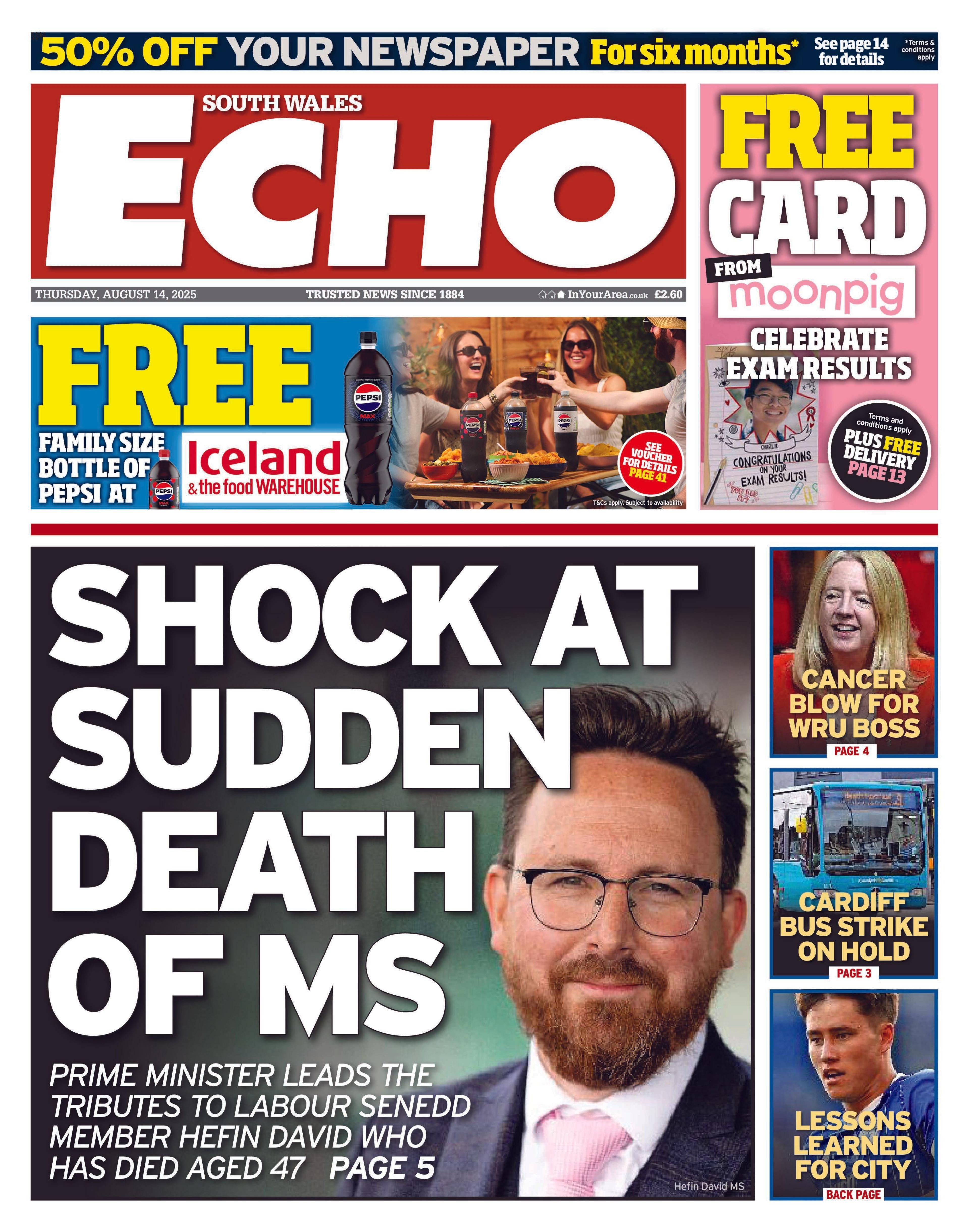 South Wales Echo newspaper front page shows main headline next to a picture of Hefin David. The headline reads: Shock at sudden death of MS; Prime Minister leads the tributes to Labour Senedd member Hefin David who has died aged 47. Other headlines on the front page are: Cancer blow for WRU boss, Cardiff bus strike on hold, and Lessons learned for City with a picture of a Cardiff City FC player 