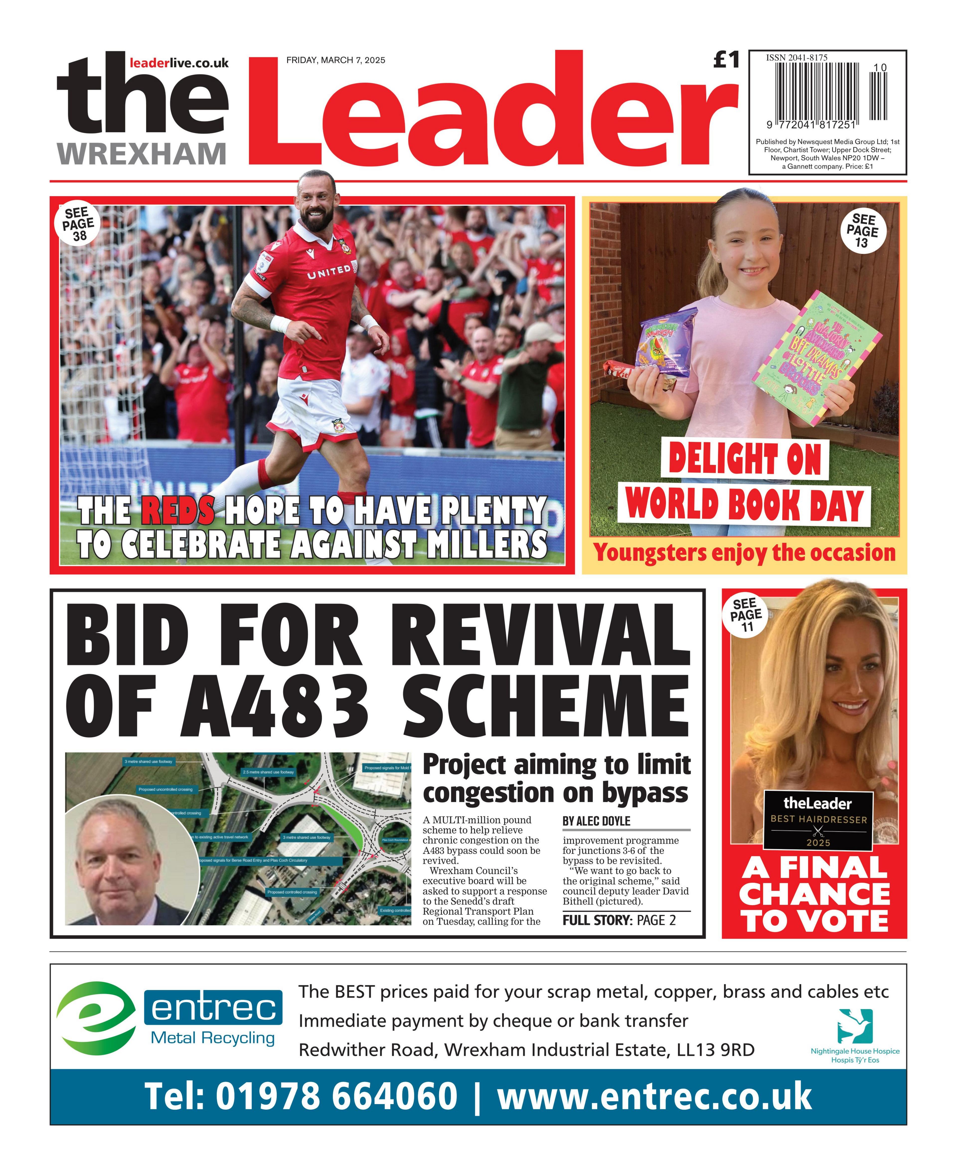 Front page of the Wrexham Leader newspaper. The main headline reads: Bid for revival of A483 scheme. There is a picture of a road and a man with short grey hair below the headline. At the top is a picture of a football player wearing a red strip and running on a pitch with fans behind him. The writing reads: "The reds hope to have plenty to celebrate against Millers". Another story at the top has a picture of a young girl smiling and holding a book with the writing: "Delight on World Book Day, youngsters celebrate the occasion." In the bottom right corner is a picture of a blonde woman which says "A final chance to vote". Along the very bottom of the page is a blue and white advert for Entrec Metal Recycling