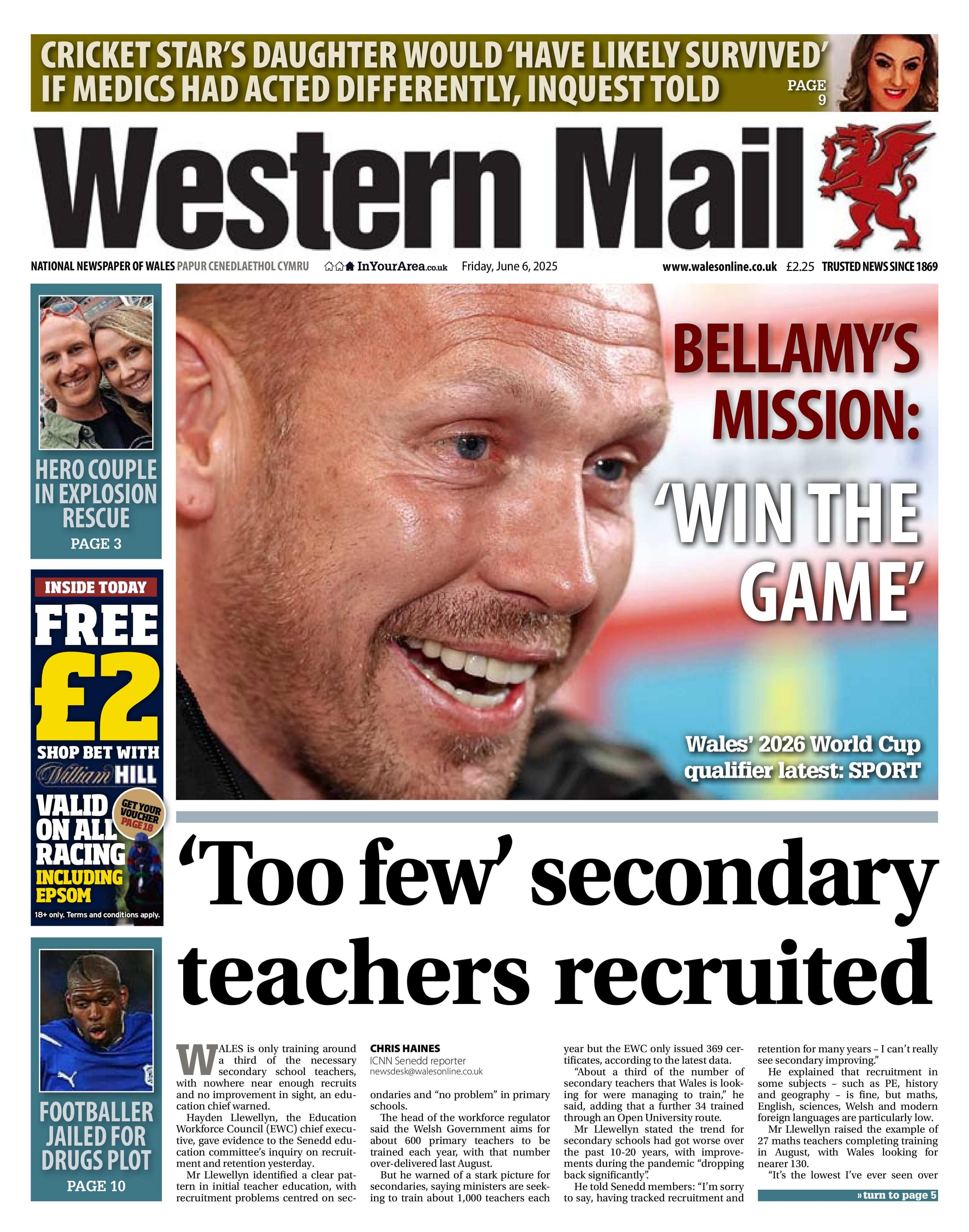 Front page of the Western Mail with the splash headline: "'To few' secondary teachers recruited". Above is a picture of Craig Bellamy with the headline: "Bellamy's mission: win the game". On the left hand side are three boxes - one is a coupon for William Hill betting shop, one says "Footballer jailed for drugs plot" and the third says "Hero couple in explosion rescue".