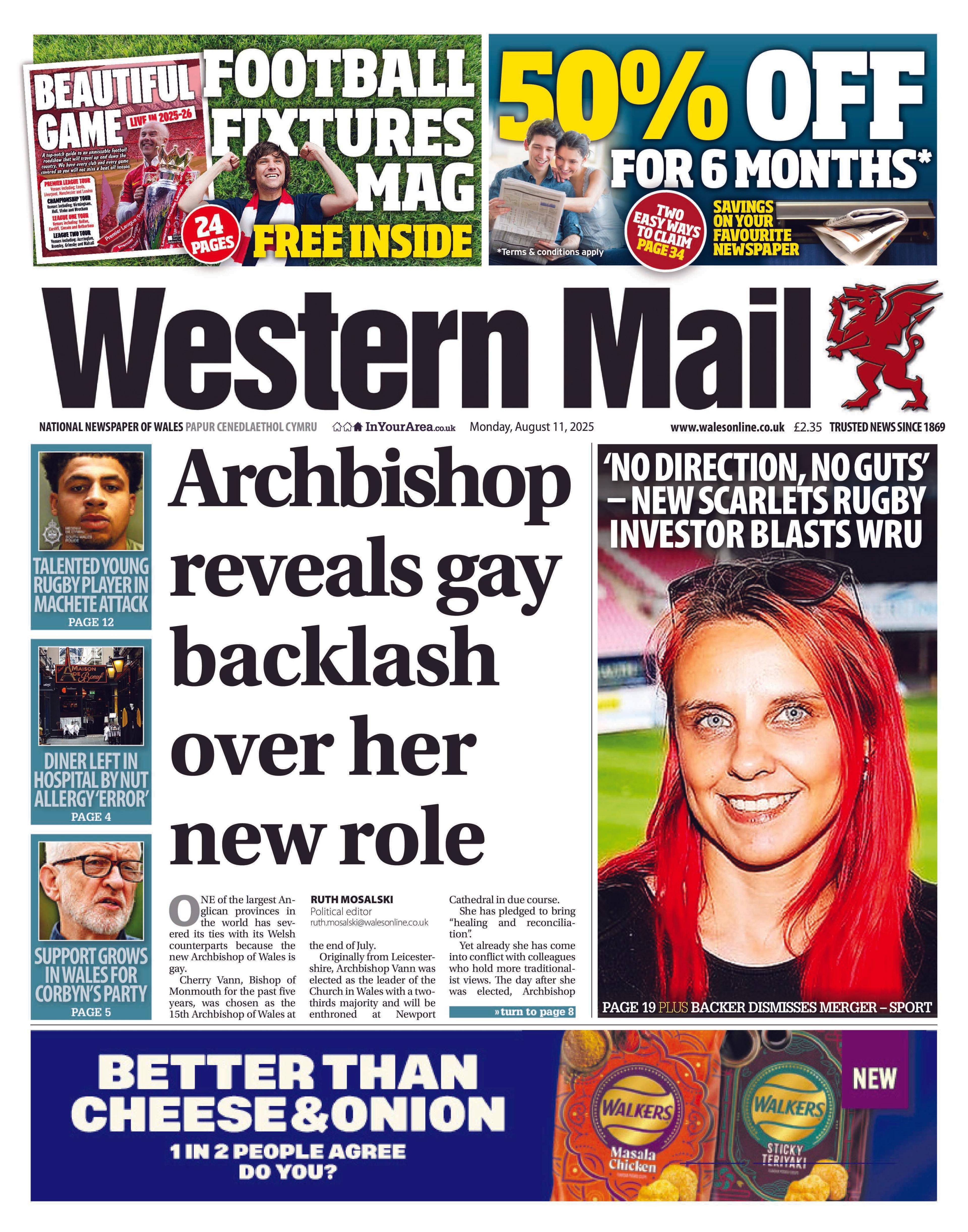 Front page of the Western Mail with the main headlines reading: "Archbishop reveals gay backlash over her new role" and "'No direction, no guts - new Scarlets rugby investor blasts WRU" with a close up image of a woman smiling standing in a stadium in front of the pitch. She has red hair and is wearing a black t-shirt and black sunglasses on the top of her head. Other headlines read: "Talented young rugby player in machete attac", "Diner left in hospital by nut allergy 'error'", "Support grows in Wales for Corbyn's party".