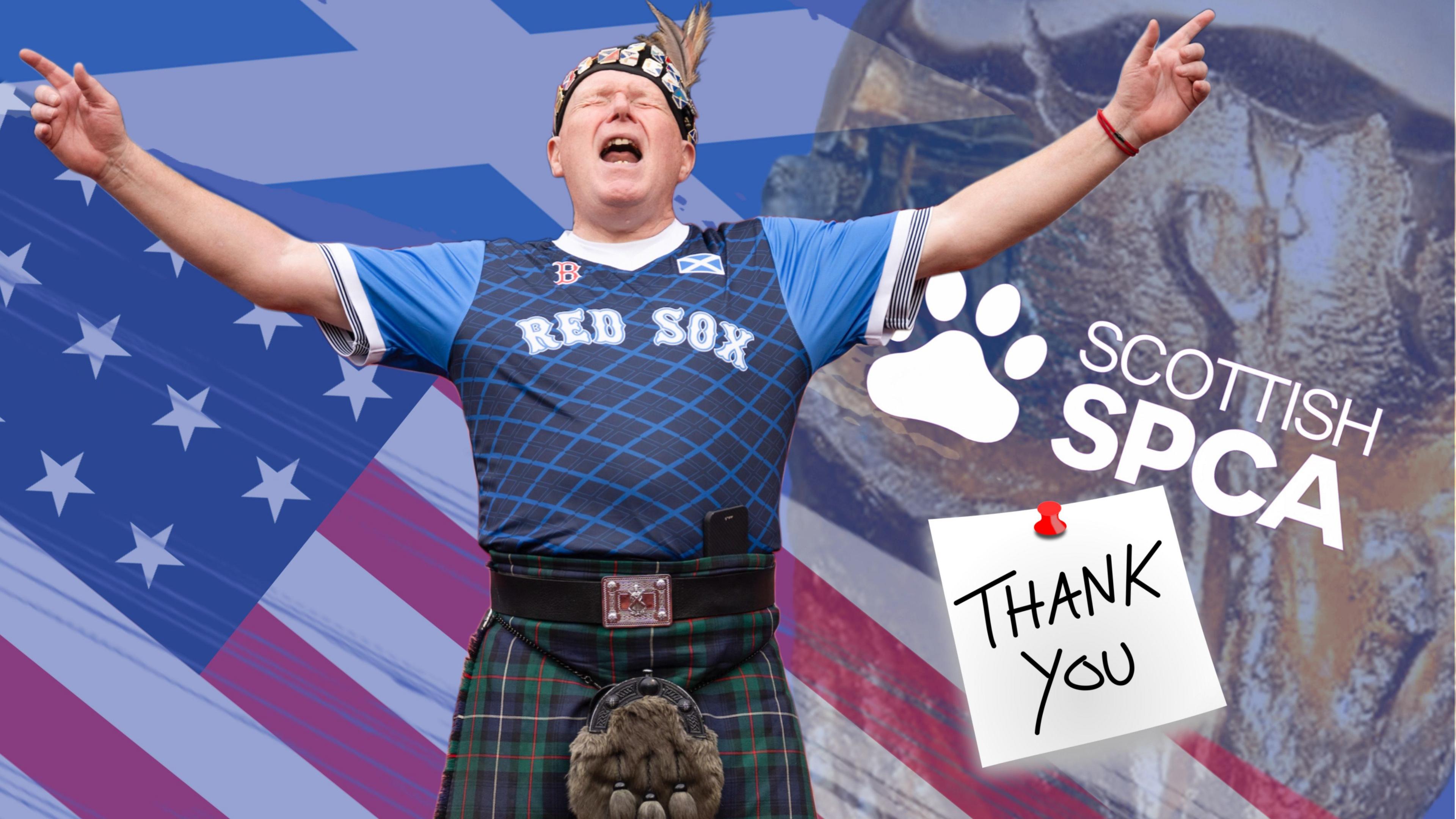 A member of the Tartan Army singing with his arms stretched, wearing a kilt and colab shirt between the Boston Red Sox and Scotland. In the background are the US and Scotland flags plus the World Cup. There's also the Scottish SPCA logo to the right hand side and a pinned note that says: Thank you. 