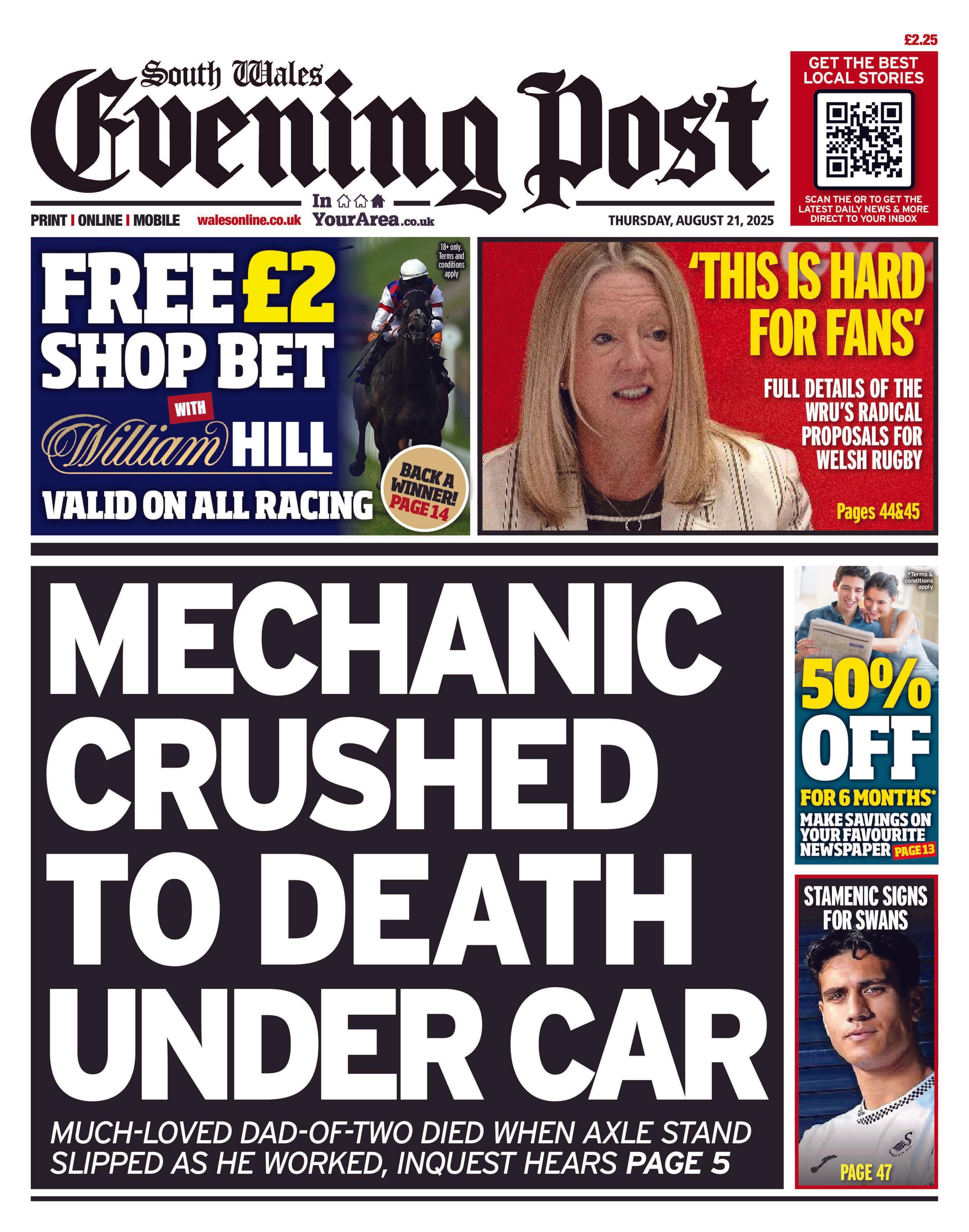 Front page of South Wales Evening post. Main headlines read: Mechanic crushed to death under car: Much loved dad-of-two died when axle stand slipped as he worked, inquest hears. Other headlines read: 'This is hard for fans' full details of the WRU's radical proposals for Welsh rugby. 