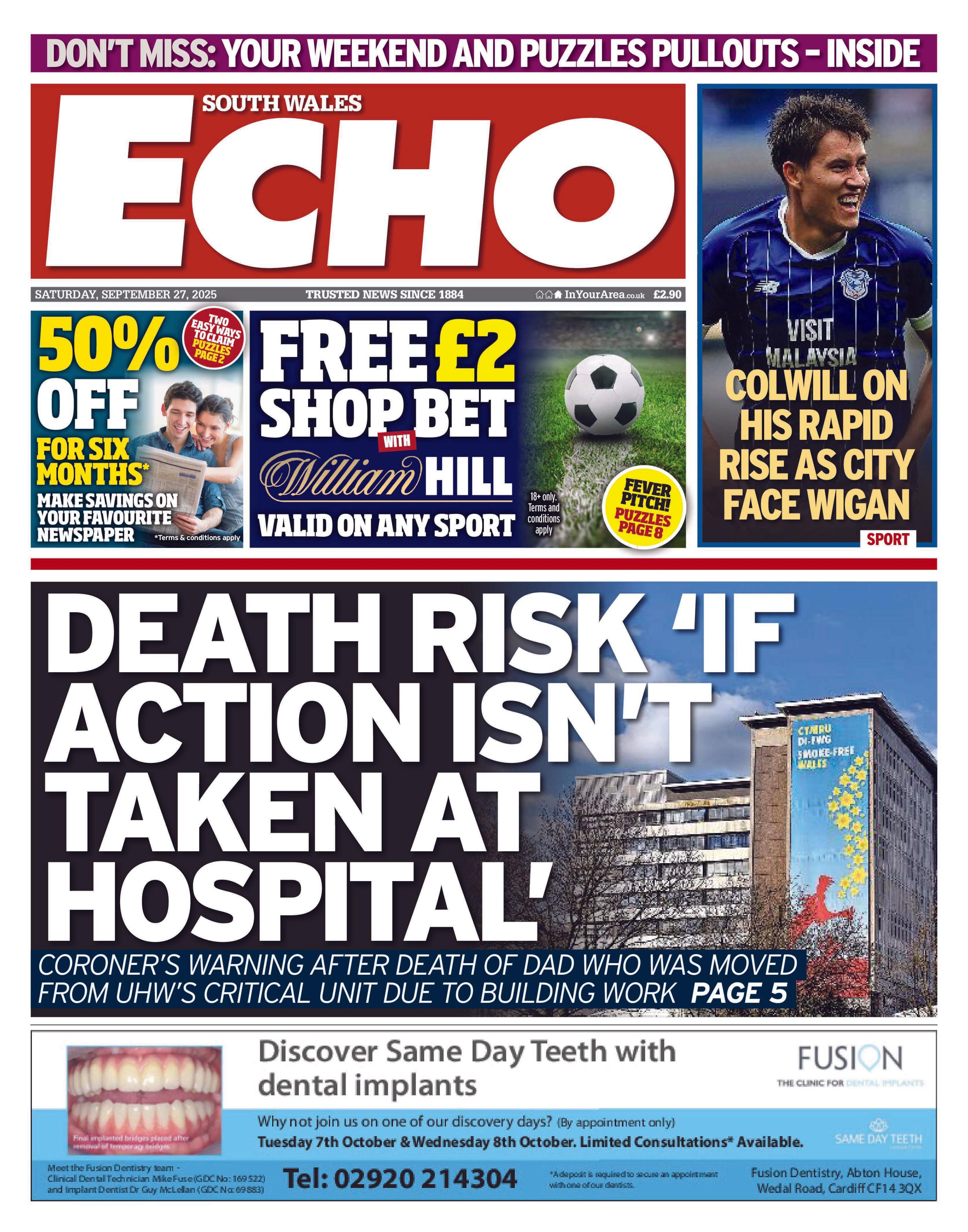 Front page of South Wales Echo. Main headline reads: Death 'if action isn't taken at hospital": Coroner's warning after death of dad who was moved from UHW's critical unit due to building work. Other headlines read: "Colwill on his rapid rise as city face wigan".