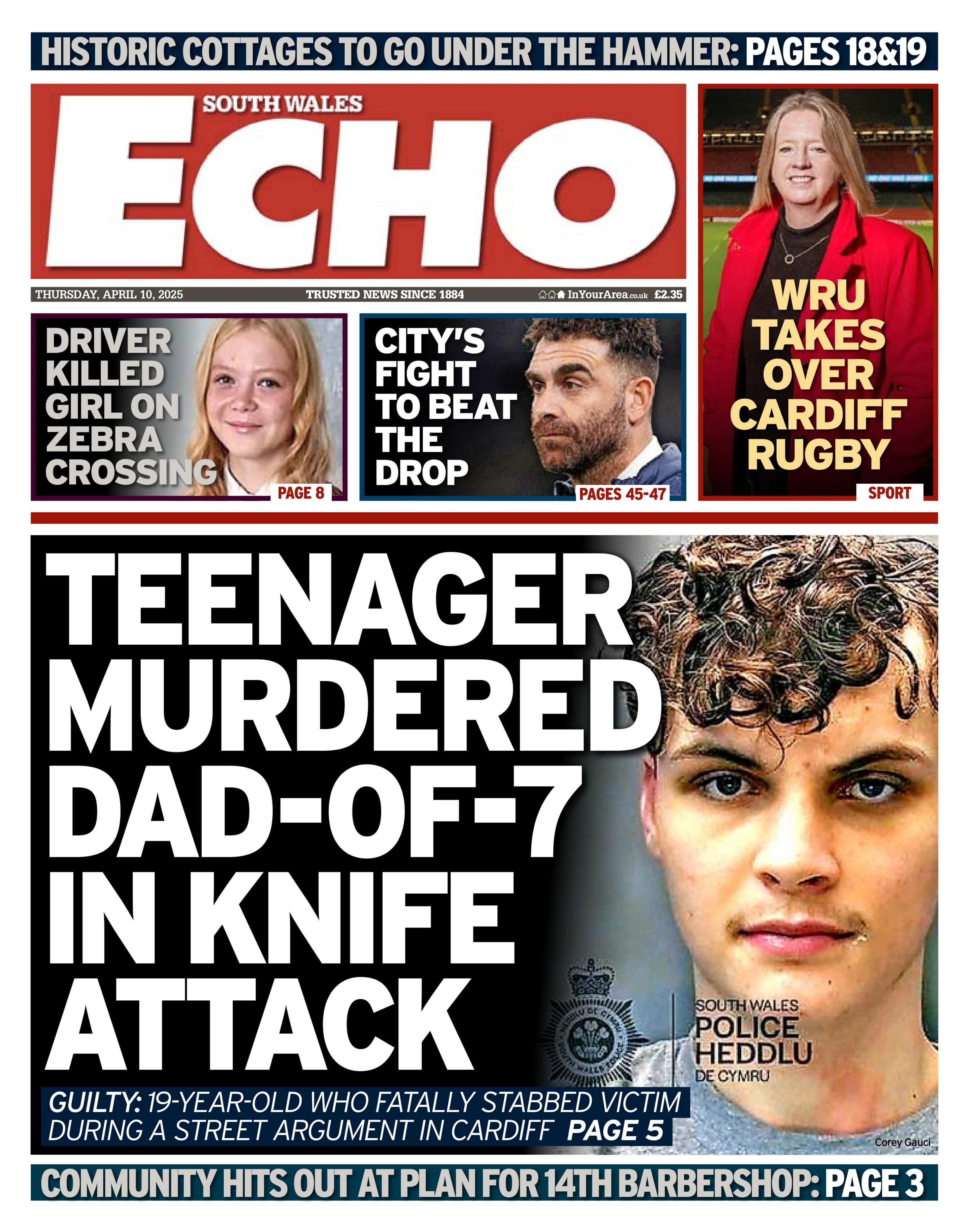 The South Wales Echo newspaper front page shows main headline which says teenager murdered dad-of-7 in knife attack. Other headlines include, driver killed girl on zebra crossing, City's fight to beat the drop, WRU takes over Cardiff rugby. At the bottom there is a headline which says community hits out a plan for 14th barbershop. 