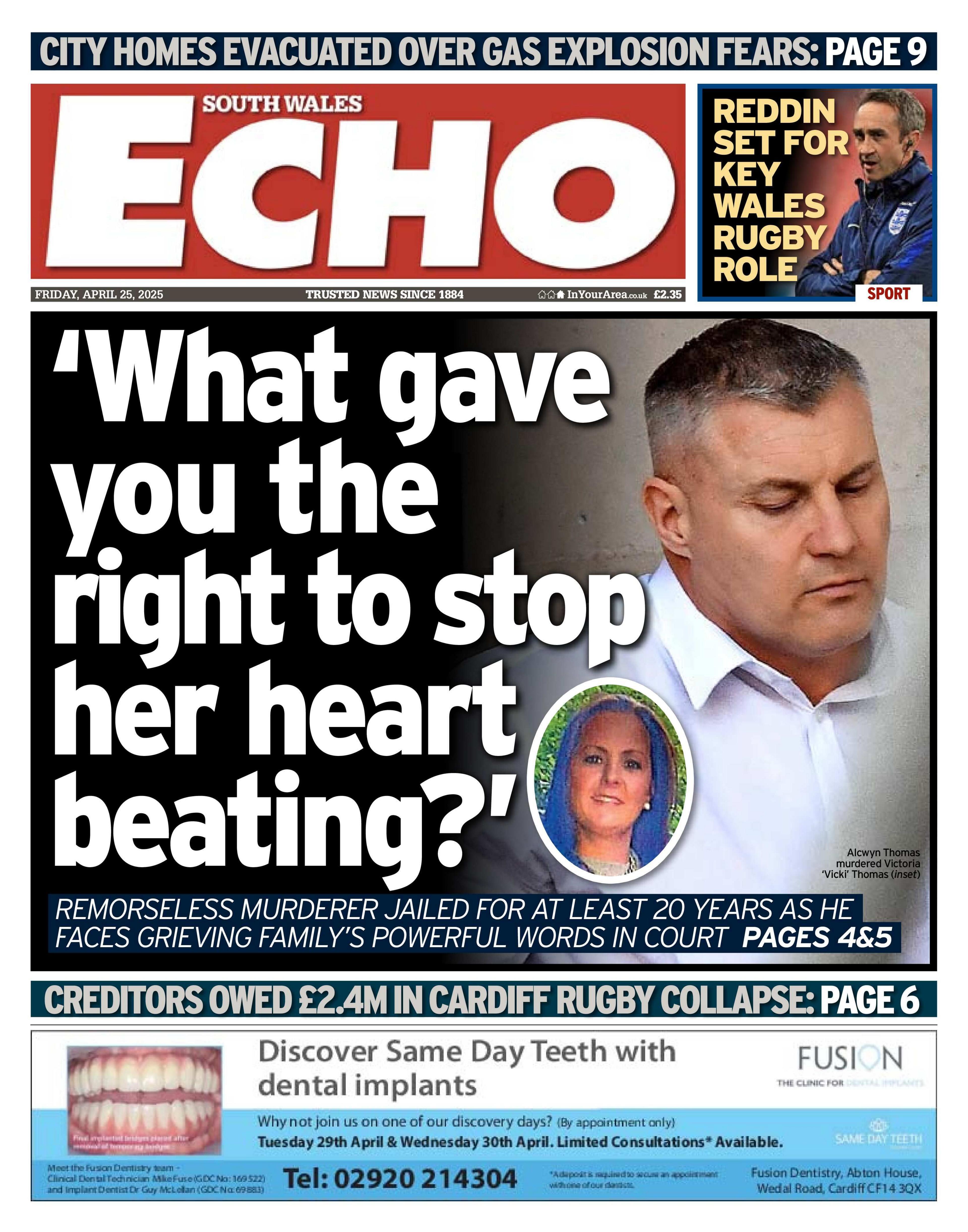 Front page of the South Wales Echo. The main headline reads 'What gave you the right to stop her heart beating?' with a composite image of the jailed man wearing a white shirt, looking down at the floor and a woman smiling with blue hair. Other headlines read: 'City homes evacuated over gas explosion fears', 'Reddin set for key Wales rugby role', 'Creditors owed £2.4m in Cardiff rugby collapse'.