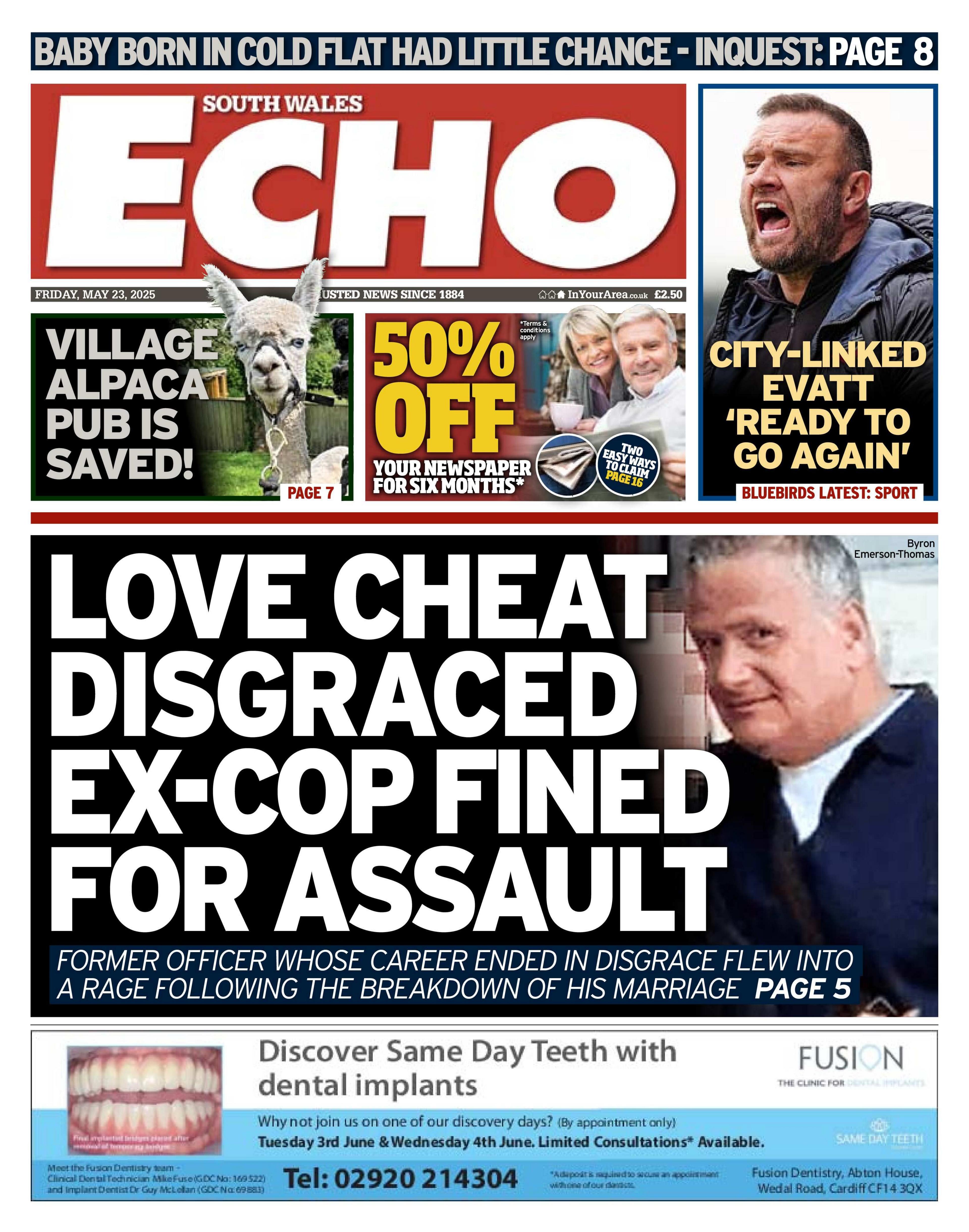 The South Wales Echo newspaper front page shows main headline next to a photo of a man: Love cheat disgraced ex-cop fined for assault; Former officer whose career ended in disgrace flew into a rage following the breakdown of his marriage. Above is a headline with a picture of a alpaca that reads "Village alpaca is saved" and an advert for 50% of newspapers. Next to that is a headline of a man shouting which reads "City-linked Evatt 'ready to go again'"