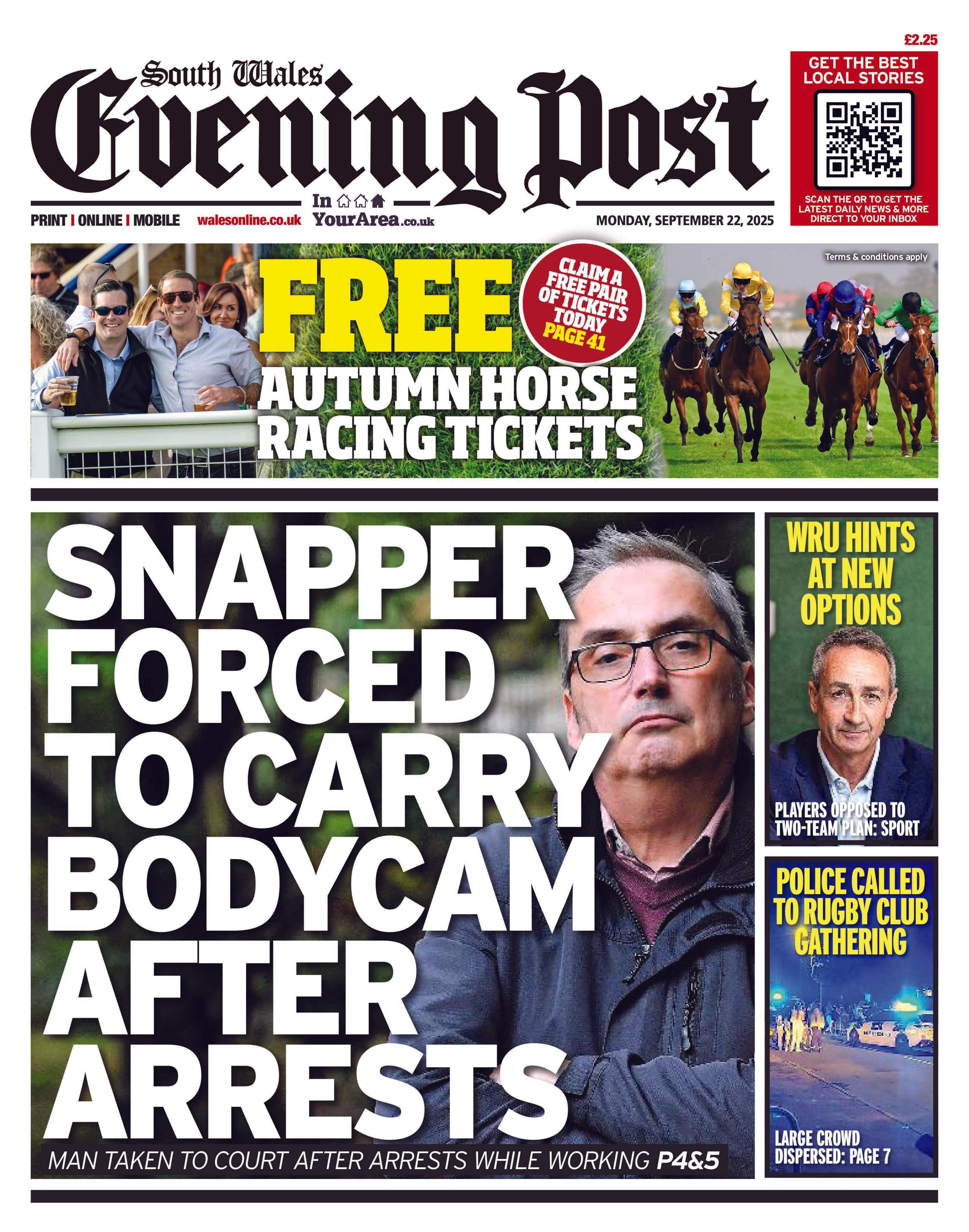 South Wales Evening Post front page. The main headline has a picture of a man crossing his arms with the headline: Snapper forced to carry bodycam after arrests. Next to that is a picture of a man with a blue suit and the headline WRU hints at new options. Under that is a picture of a police care with the headline Police called to rugby club gathering. Above the headlines is an advert for horse racing with the headline Free autumn horse racing tickets.