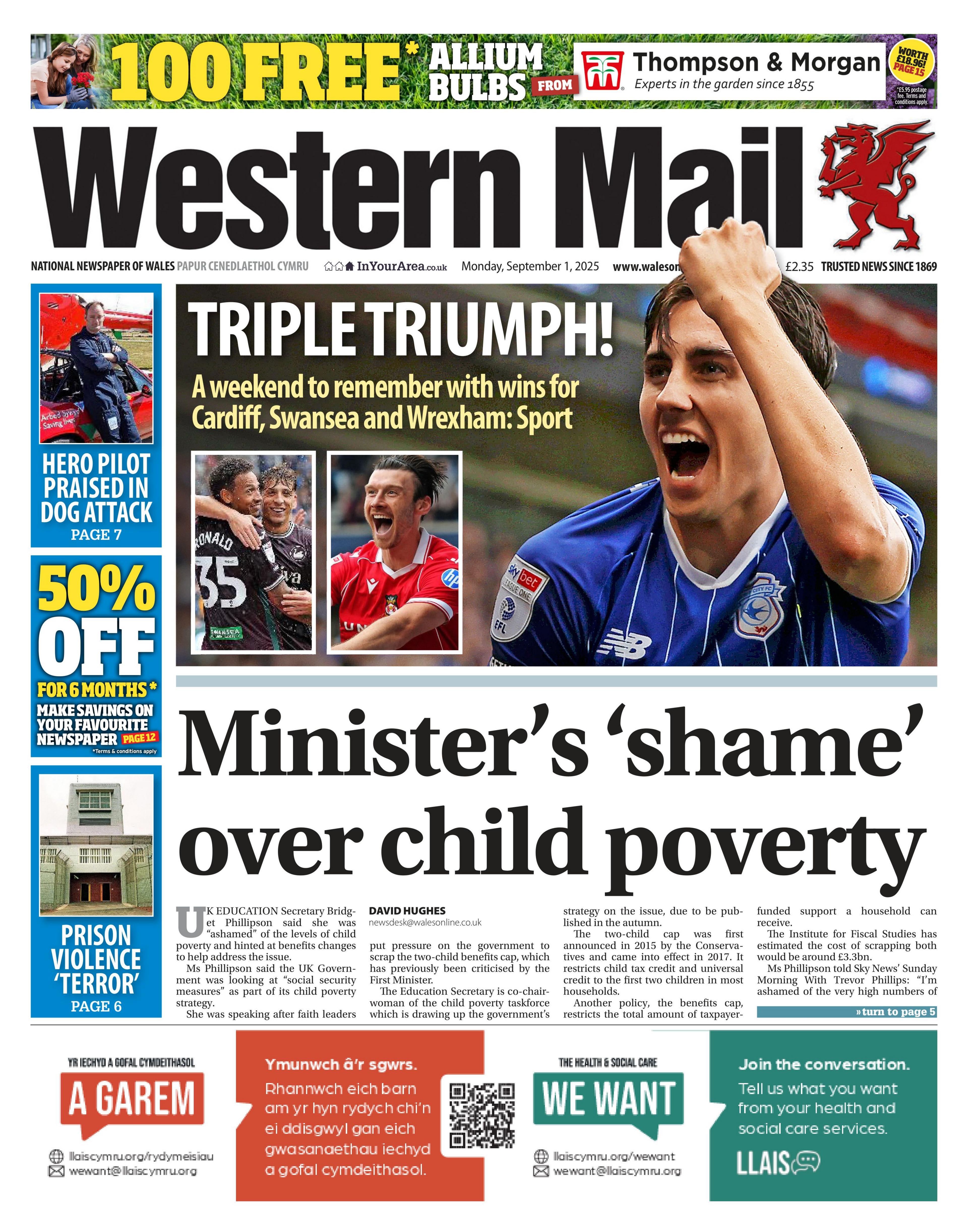The main headline of the Western Mail reads: Minister's 'shame' over child poverty. Other headlines include: Triple triumph! A weekend to remember with wins for Cardiff, Swansea and Wrexham, with three photos featuring players from each of the teams. In a sidebar, headlines read: Hero pilot praised in dog attack, and prison violence 'terror'. In the middle there is an advert for 50% off for six months. 