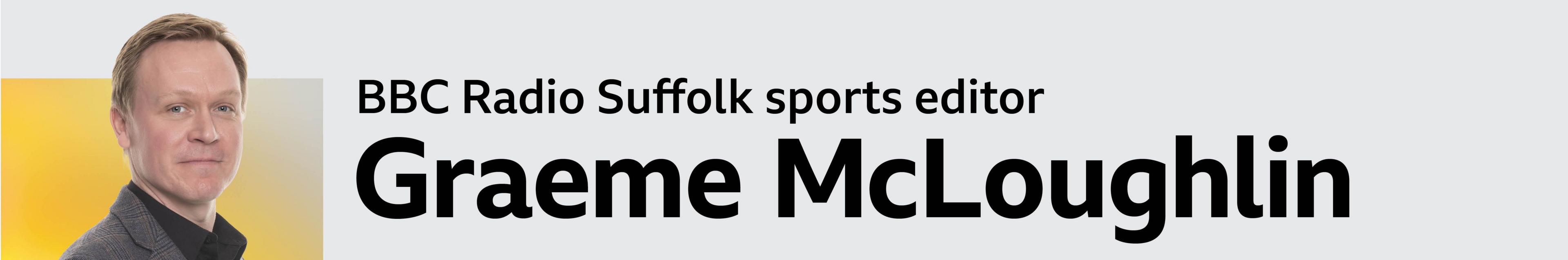 BBC Radio Suffolk sports editor Graeme McLoughlin picture byline banner graphic