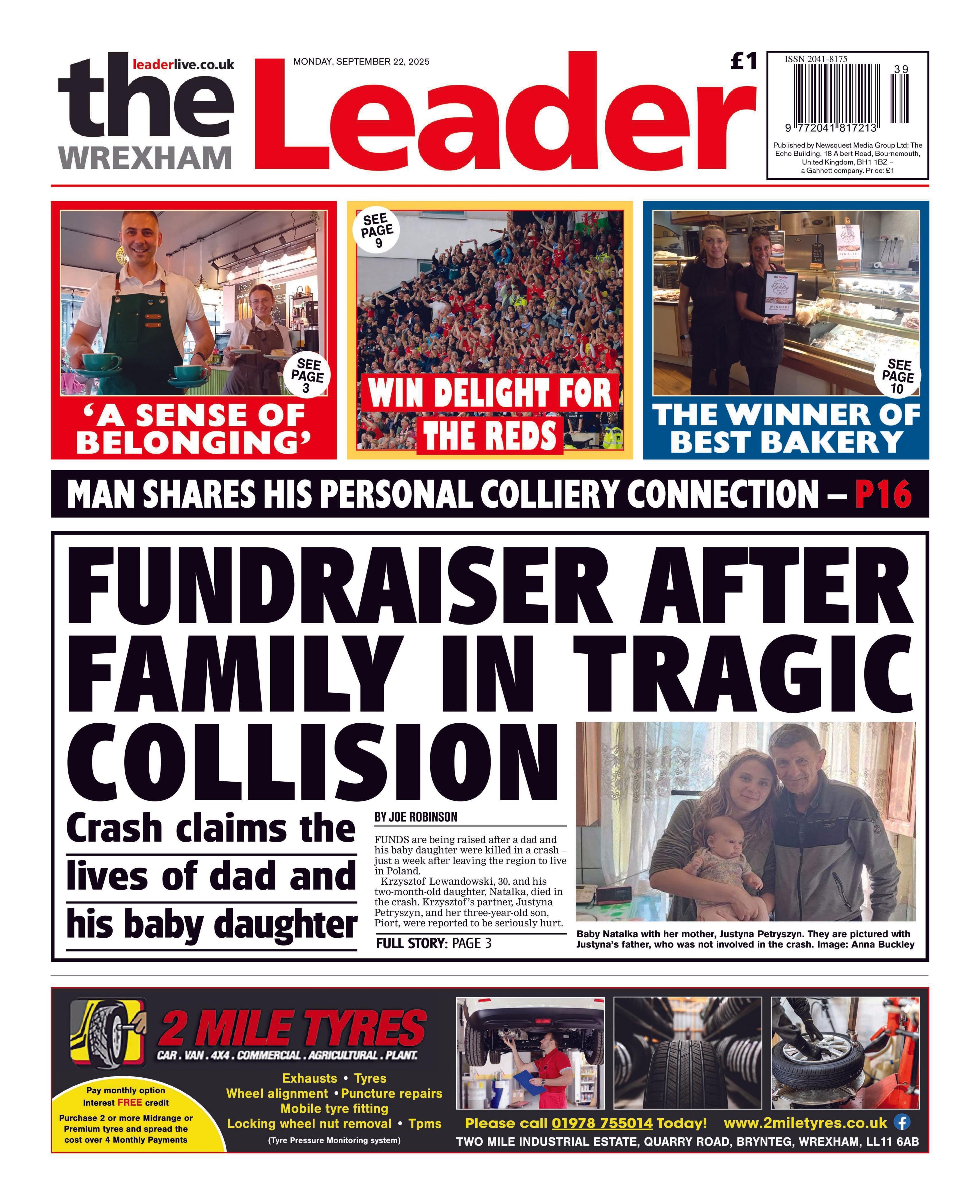 Wrexham Leader front page. With the main headline Fundraiser after family in tragic collision. The sub head reads crash claims the lives of dad and his baby daughter. There is a picture of an older man, with a young woman holding a baby. Above are three boxes, the first has a person in a green apron smiling at the camera with the headline 'A sense of belonging', the second is a picture of football fans with the headline win delight for the reds and finally a picture of two people holding an award with the headline the winner of best bakery. Under the main headline is an advert for 2 mile tyres.