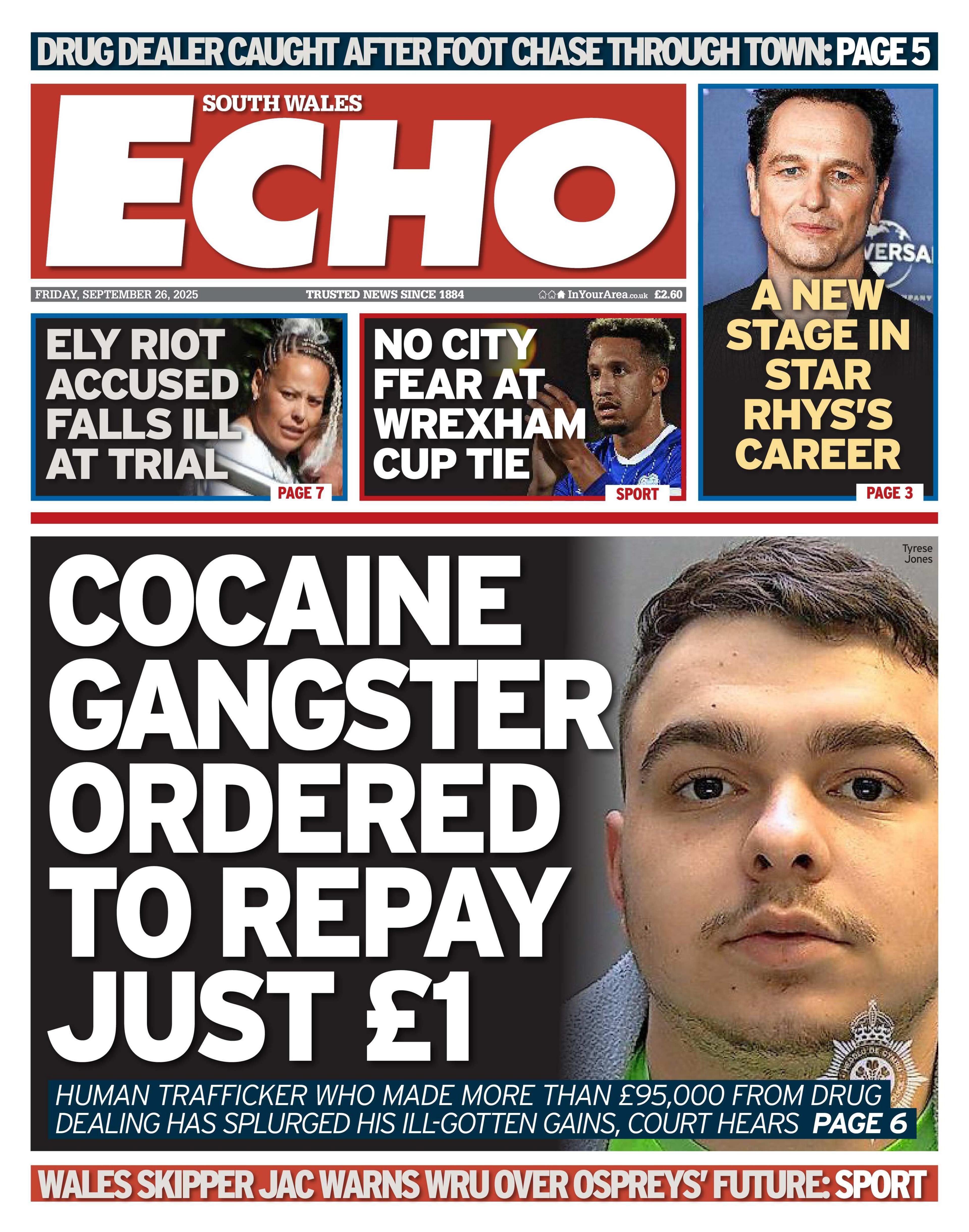Front page of the South Wales Echo. Main headline reads: "Cocaine gangster ordered to repay just £1": "human trafficker who made more than £95,000 from drug dealing has splurged his ill-gotten gains, court hears", alongside an image of a man in his 20s, who has brown eyes and hair. Other headlines read: "Ely riot accused falls ill at trial", "No city fear at Wrexham cup tie" and "A new stage in star Rhys's career".