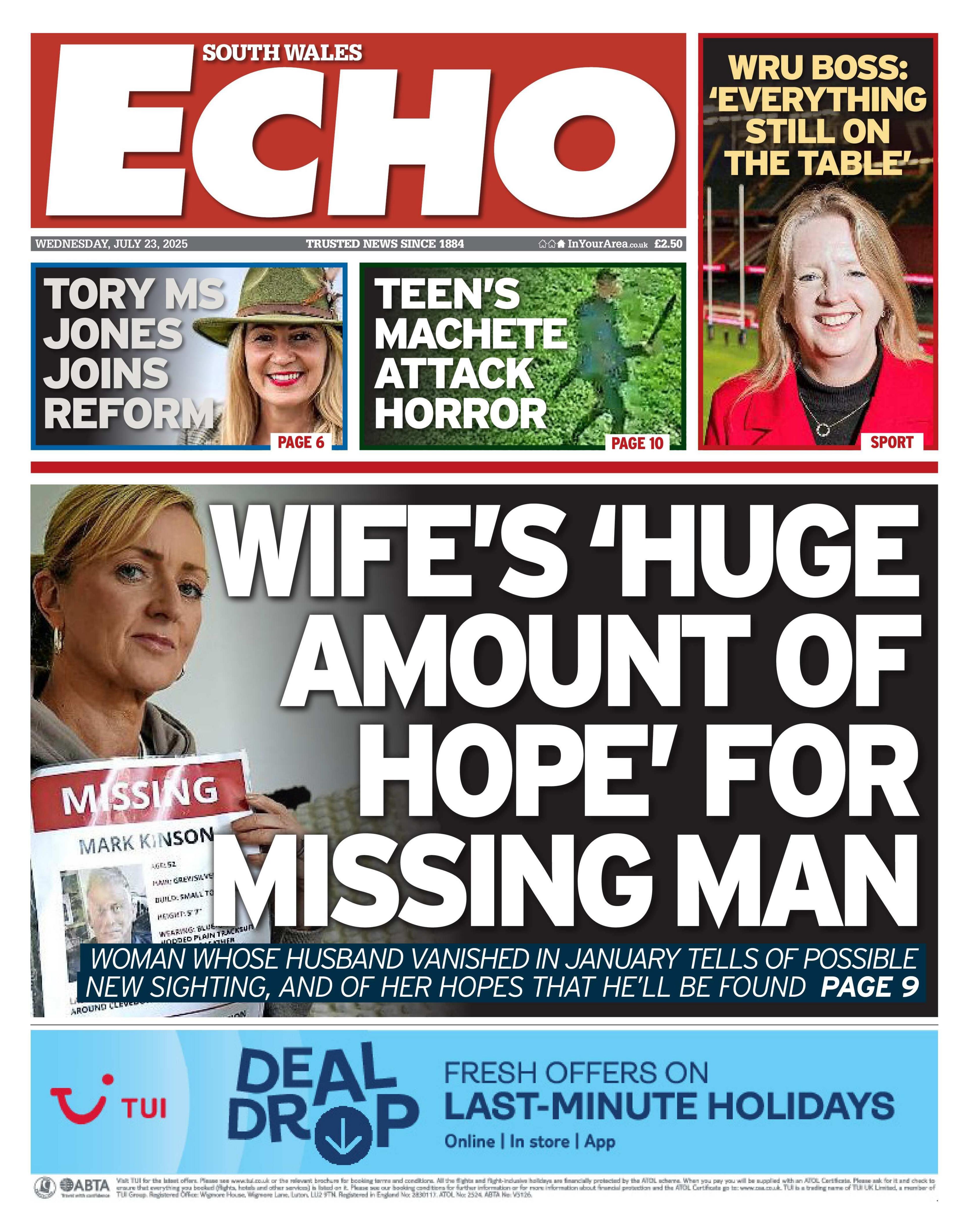 Front page of the South Wales Echo. The main headlines reads: "Wife's 'huge amount of hope' for missing man", with a picture of a woman holding up a missing person poster of her husband. The woman has short blonde hair. Other headlines read "Tory MS Jones joins Reform", "Teen's machete attack horror", "WRU boss 'everything still on the table'. 