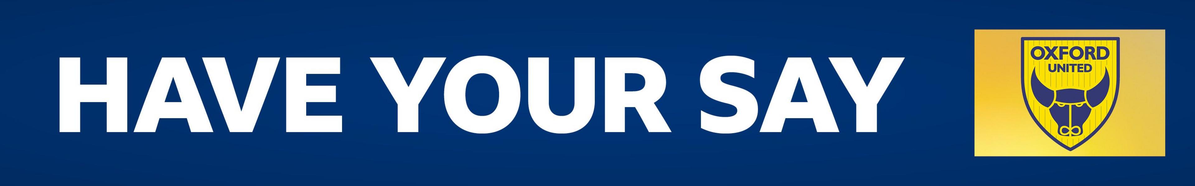 A blue banner with 'have your say' written in white letters and the Oxford United club badge on top of a yellow square on the right of the banner.
