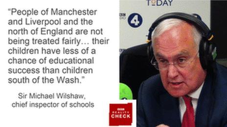 Michael Wilshaw quote: "People of Manchester and Liverpool and the north of England are not being treated fairly...their children have less of a chance of educational success than children south of the Wash."