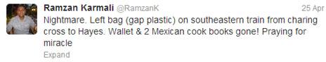 Ramzan Karmali's tweet: Nightmare. Left bag (gap plastic) on southeastern train from charing cross to Hayes. Wallet & 2 Mexican cook books gone! Praying for miracle"