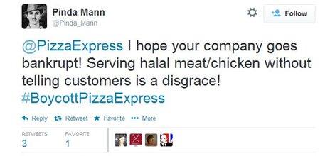 A tweet which reads: "@PizzaExpress I hope your company goes bankrupt! Serving halal meat/chicken without telling customers is a disgrace! #BoycottPizzaExpress"