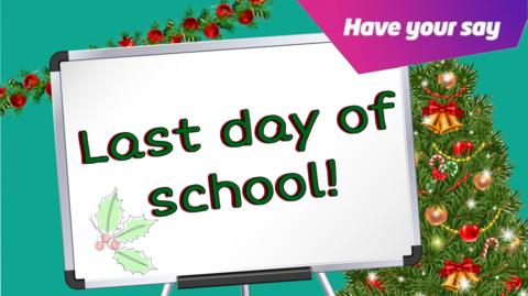 School board saying last day of school. in the background is a Christmas tree and decorations. A strap at the top of the image says 'have your say'.