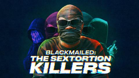 Blackmailed: The Sextortion Killers