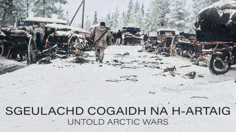 Sgeulachd Cogaidh na h-Artaig (Untold Arctic Wars)