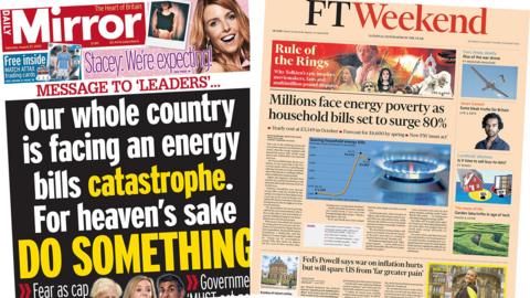 The headline in the Mirror reads, "Message to leaders: Our whole country is facing an energy bills catastrophe. For heaven's sake do something", while the headline in the Financial Times reads, "Millions face energy poverty as household bills set to surge 80%"