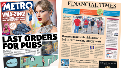 The headline in the Metro reads 'Last orders for pubs' and the headline in the Financial Times reads 'Brussels to unveil crisis action in bid to curb soaring energy costs'