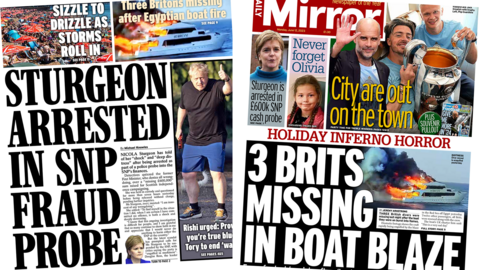 The headline in the Daily Express reads 'Sturgeon arrested in SNP fraud probe' and the headline in the Daily Mirror reads 'Brits missing in boat blaze'