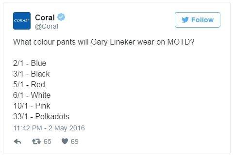 Bookmakers Coral tweet, ' What colour pants will Gary Lineker wear on Match of The Day? 2/1 - Blue, 3/1 Black, 5/1 Red, 6/1 White, 10/1 Pink, 33/1 Polkadots