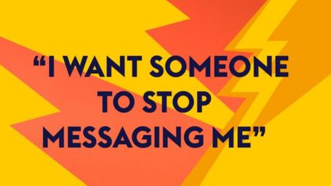 Graphic - text reads, "I WANT SOMEONE TO STOP MESSAGING ME"