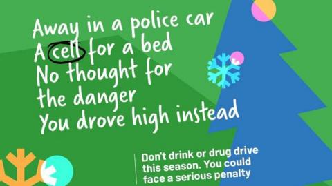 An image from the campaign that reads: 'Away in a police car, a cell for a bed, no thought for the danger, you drove high instead'. There is also a slogan which reads: 'Don't drink or drive this season, you could face a serious penalty'. Behind the words there is a blue print of a Christmas tree on a green background with a snowflake print.