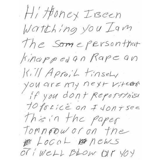 Note reading: "Hi honey, I been watching you I am the same person that kidnapped an rape an kill April Tinsley you are my next victim if you don't report this to police or I don't see this in the paper tomorrow or on the local news or I will blow up you"