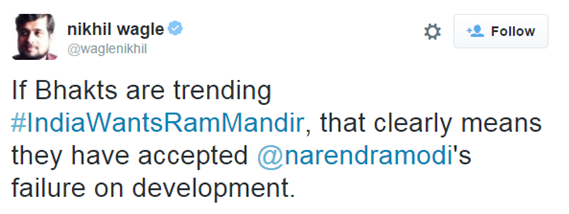 Journalist Nikhil Wagle tweeted: "If Bhakts are trending #IndiaWantsRamMandir, that clearly means they have accepted @narendramodi's failure on development."