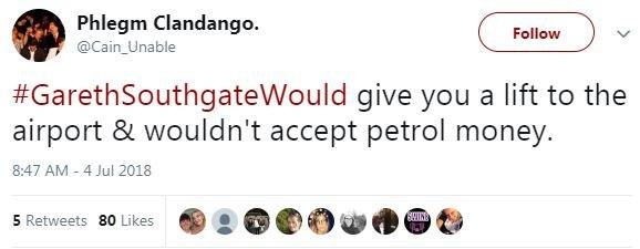 A tweet said #GarethSouthgateWould give you a lift to the airport and wouldn't accept petrol money.