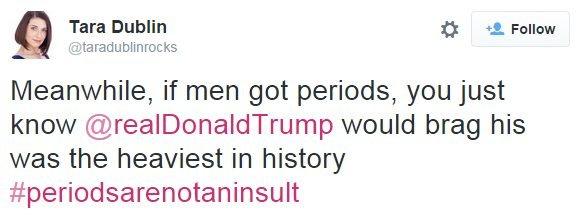 Tweet; "Meanwhile if men got periods, [Donald Trump] would brag his was the heaviest in history"