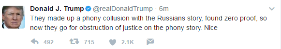 Donald Trump tweet: "They made up a phony collusion with the Russians story, found zero proof, so now they go for obstruction of justice on the phony story. Nice"