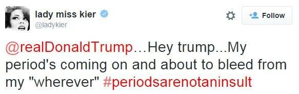 Tweet: "Hey Trump my period's coming on and about to bleed from my "wherever""