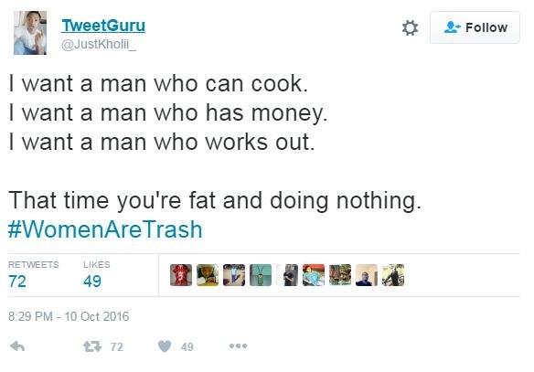 @JustKholii_ tweets: I want a man who can cook. I want a man who has money. I want a man who works out. That time you're fat and doing nothing. #WomenAreTrash