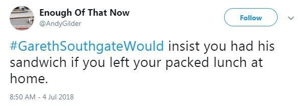 A tweet said #GarethSouthgateWould insist you had his sandwich if you left your packed lunch at home