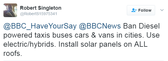 Robert Singleton: "Ban diesel powered taxis, buses, cars and vans in cities. Use electric/hybrids. Install solar panels on ALL roofs."