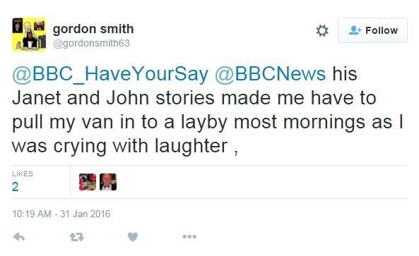 Tweet: his Janet and John stories made me have to pull my van in to a layby most mornings as I was crying with laughter