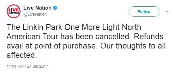 Tweet: "The Linkin Park One More Light North American Tour has been cancelled. Refunds avail at point of purchase. Our thoughts to all affected."