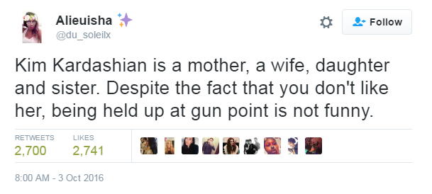 "Kim Kardashian is a mother, a wife, daughter and sister. Despite the fact that you don't like her, being held up at gun point is not funny"