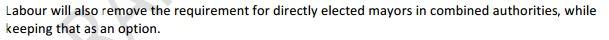 Labour will also remove the requirement for directly elected mayors in combined authorities, while keeping that as an option.