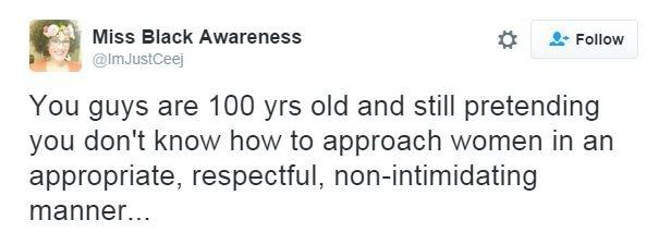 Tweet: "You guys are 100 yrs old and still pretending you don't know how to approach women in an appropriate, respectful, non-intimidating manner..."