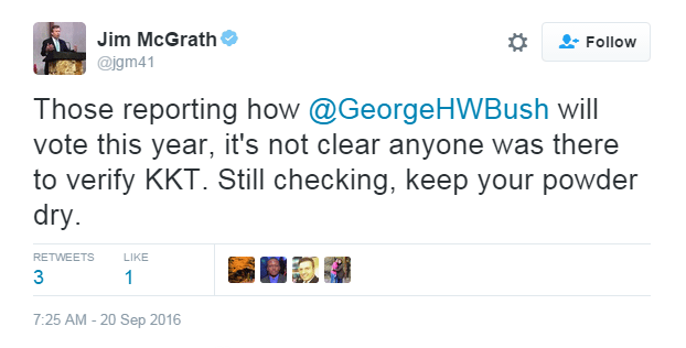 Tweet from @jgm41: "Those reporting how @GeorgeHWBush will vote this year, it's not clear anyone was there to verify KKT. Still checking, keep your powder dry."