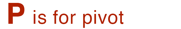 P is for pivot