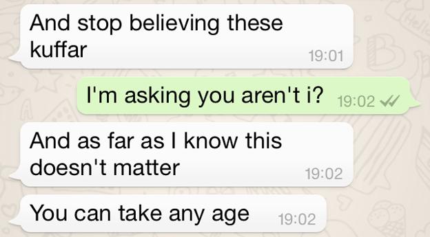 Screen grab of conversation continued: AT: And stop believing these kuffar NA: I'm asking you aren't i? AT And as far as I know this doesn't matter. You can take any age. Allahu alam. NA: The reason I asked about age… Islamically children are regarded as innocent
