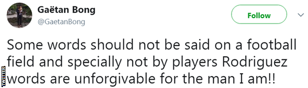 Gaeten Bong tweeted after the game: "Some words should not be said on a football field and specially not by players. Rodriguez words are unforgivable for the man I am."