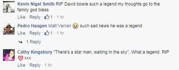 Facebook comments: "RIP David bowie such a legend my thoughts go to the family god bless." "Such sad news he was a legend." "There's a star man, waiting in the sky". What a legend. RIP"