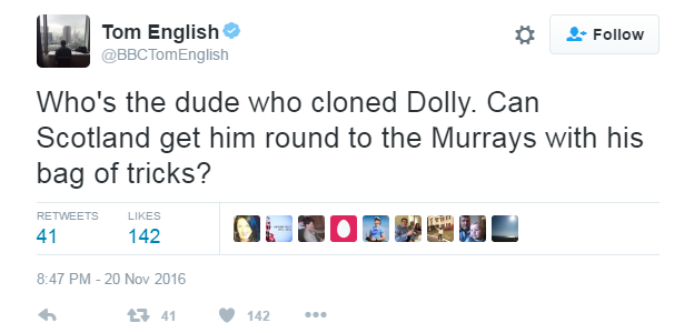 Tom English tweets: "Who's the dude who cloned Dolly. Can Scotland get him round to the Murrays with his bag of tricks?"