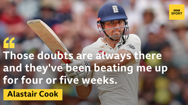 Alastair Cook: "Those doubts are always there and they've been beating me up for four or five weeks."